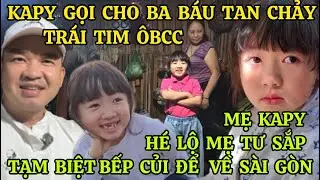 KAPY GỌI CHO BA BÁU TAN CHẢY TRÁI TIM ÔBCC, MẸ KAPY HÉ LỘ MẸ TƯ SẮP TẠM BIỆT BẾP CỦI ĐỂ VỀ SÀI GÒN