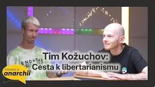 Tim Kožuchov: Cesta k libertarianismu 💛 HOVORY O ANARCHII 16 💛
