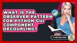 What Is The Observer Pattern For Python GUI Component Decoupling? - Python Code School