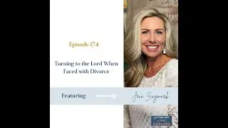 174. Turning to the Lord When Faced with Divorce with Jenn Zingmark