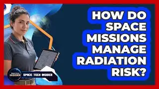 How Do Space Missions Manage Radiation Risk?