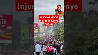 16 Killed, 4000 Injured In Kenya Revolutionary Protest.