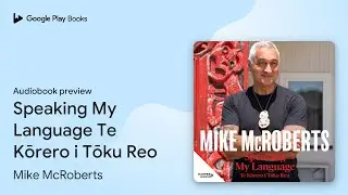 Speaking My Language Te Kōrero i Tōku Reo by Mike McRoberts &middot; Audiobook preview
