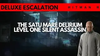 HITMAN 3 | Satu Mare Delirium Level One | Deluxe Escalation | Silent Assassin | 2:36