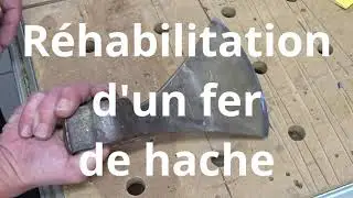 R&eacute;habilitation d'un fer de hache compl&egrave;tement rouill&eacute;