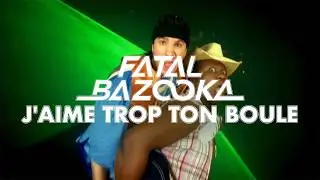 Fatal Bazooka - J'aime trop ton boule (Clip officiel)