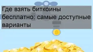 Где взять биткоины бесплатно: самые доступные варианты