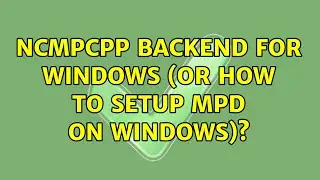 NCMPCPP Backend For Windows (or how to setup MPD on Windows)?