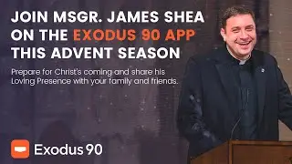 Join Msgr. James Shea on the Exodus 90 App this Advent Season
