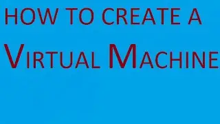 How To Create A Virtual Machine