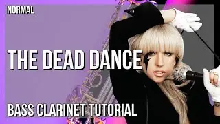 How to play The Dead Dance by Lady Gaga on Bass Clarinet (Tutorial)