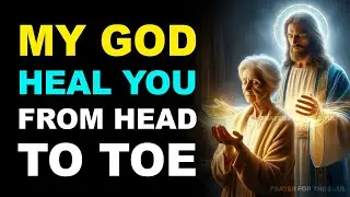 MY GOD HEAL ME FROM THE HEAD TO THE SOLES OF MY TOES | HEALING PRAYER