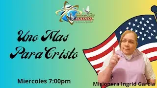 UNO MAS PARA CRISTO, CON LA MISIONERA INGRID GARCIA