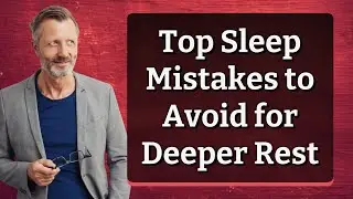 Top Sleep Mistakes to Avoid for Deeper Rest