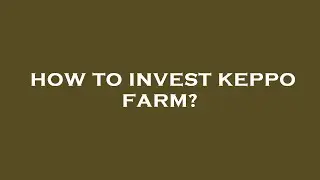How to invest keppo farm?
