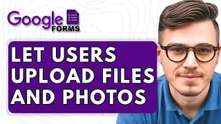 How To Let Users Upload Files and Photos in Google Forms [2025 Guide]
