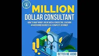 Million Dollar Consultant: How to Make Money Online With A Consulting, Coaching or Mentoring