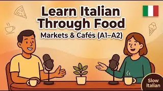 Learn Italian Through Food: Real Phrases for Markets, Caf&eacute;s & Gelato (Slow A1&ndash;A2)