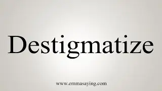 How To Say Destigmatize