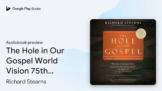 The Hole in Our Gospel 2025 Edition: What Does&hellip; by Richard Stearns &middot; Audiobook preview