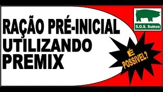 SUINOCULTURA: Ração Pré-Inicial utilizando PREMIX