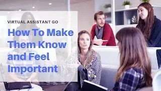 Virtual Assistant GO &ndash; How To Make Them Know and Feel Importance