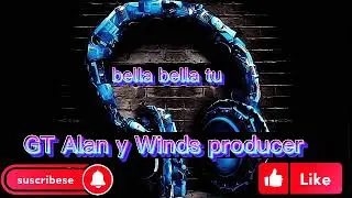bella bella tu GT Alan y Winds producer