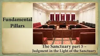 The Sanctuary part 5 &mdash; The Heavenly Sanctuary &mdash; The Judgment in the Light of the Sanctuary