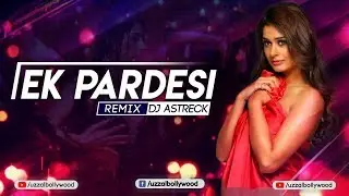 Ek Pardesi Remix DJ Astreck  Latest Pop Remix 2020