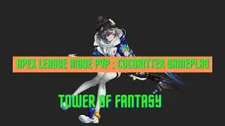 TOWER OF FANTASY : COCO RITTER PvP MODE GAMEPLAY - APEX LEAGUE