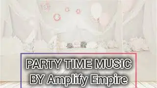 Party time music|by Amplify Empire