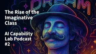 The Rise of the Imaginative Class | AI Capability Lab Podcast