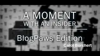 Moment With An Insider - BlogPaws Edition - Carol Borchert
