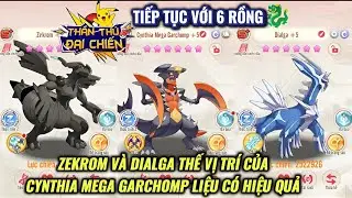Thần Thú Đại Chiến - Tiếp tục với Team 6 Rồng | Liệu Zekrom hay Dialga có thế chỗ đc C.Mega Garchomp