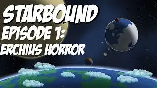 Starbound Ep 1: New Beginings + Erchius Horror