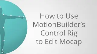 How to use MotionBuilder's Control Rig to Edit Mocap