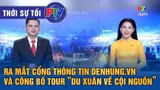 Thời sự Ph&uacute; Thọ tối 3/2/2026 | Ra mắt cổng th&ocirc;ng tin denhung.vn v&agrave; tour &ldquo;Du xu&acirc;n về cội nguồn&rdquo;
