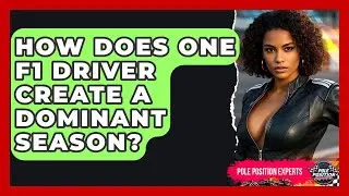 How Does One F1 Driver Create A Dominant Season? - Pole Position Experts