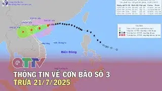 Thông tin về cơn bão số 3 trưa 21/7/2025 | QTTV