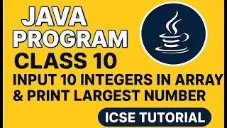 Java Program Class 10 | Input 10 Integers in Array & Print Largest Number | ICSE Tutorial