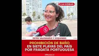 Prohibici&oacute;n de ba&ntilde;o en siete playas del pa&iacute;s por Fragata Portuguesa | 24 Horas TVN Chile