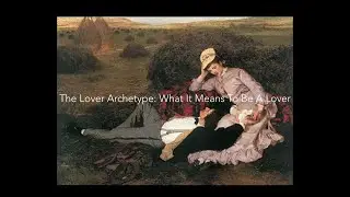The Lover Archetype: What It Means To Be A Lover