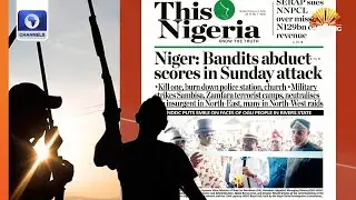 Bandits Abduct Scores In Niger On Sunday Attack + More | News Paper Review