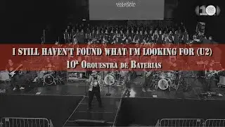 I STILL HAVEN'T FOUND WHAT I'M LOOKING FOR (U2) - 10&ordf; Orquestra de Baterias (2023)