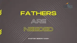Father's Are Needed | Pastor Gideon Nash