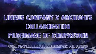 (Full Playthrough, No Commentary) Limbus Company 8.5-EX: Pilgrimage of Compassion (Arknights Collab)