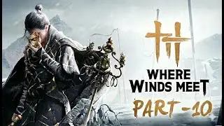 Where Winds Meet – A New Legend Begins (Part 10)