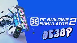 PC Building Simulator 2 ОБЗОР
