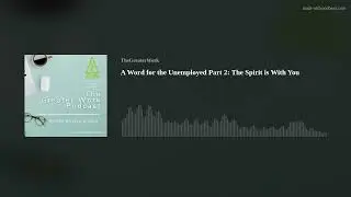 A Word for the Unemployed Part 2: The Spirit is With You