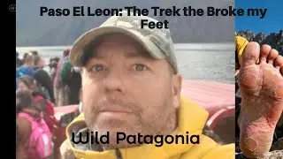 Paso El Leon:  The Trek That Broke My Feet - WILD Patagonia